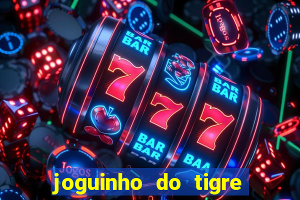 joguinho do tigre para ganhar dinheiro